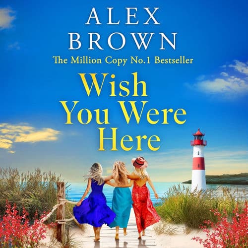 Wish You Were Here - A BRAND NEW uplifting and escapist romance from Million-Copy No.1 Bestselling Author Alex Brown (Unabridged)