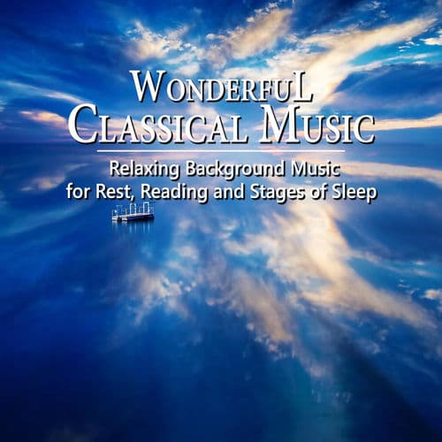 Wonderful Classical Music - Relaxing Background Music for Rest, Reading and Stages of Sleep