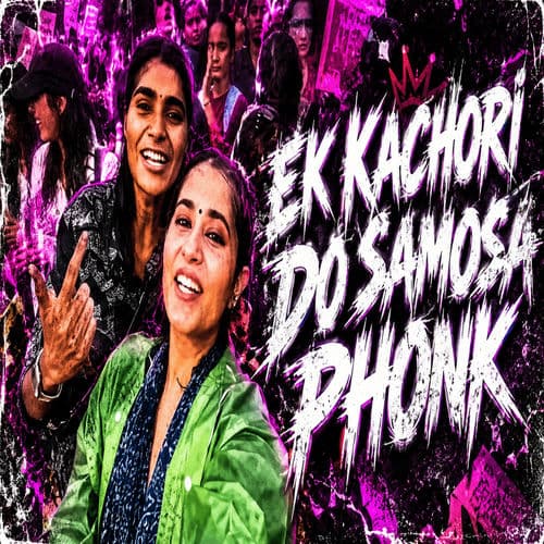EK KACHORI DO SAMOSA PHONK