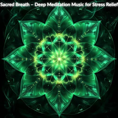 Sacred Breath – Deep Meditation Music for Stress Relief