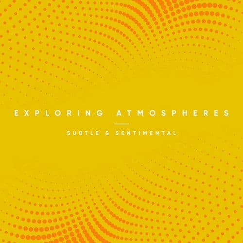 Exploring Atmospheres - Subtle and Sentimental