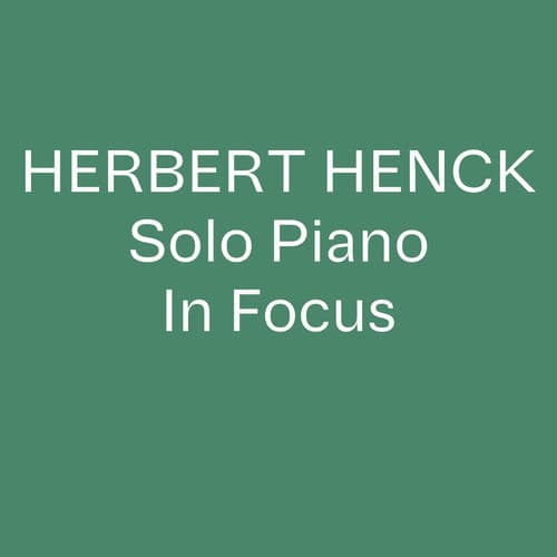 Herbert Henck Solo Piano In Focus