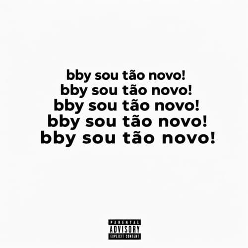 bby, sou tão novo!